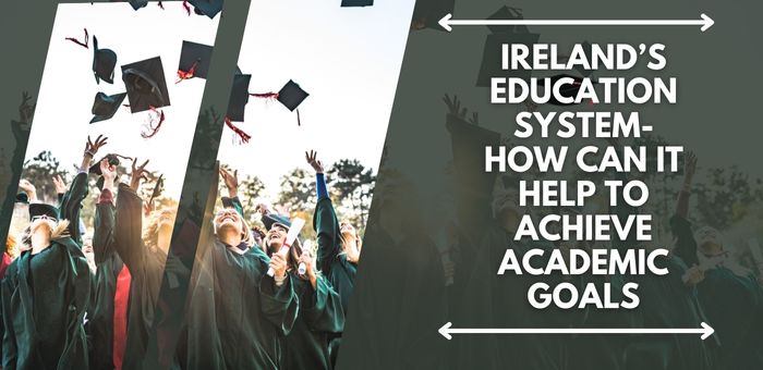 Ireland’s Education System- How Can It Help To Achieve Academic Goals